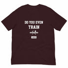 Do You Even Train? T-Shirt (Classic)-T-Shirts - Dynasty Clothing MMA